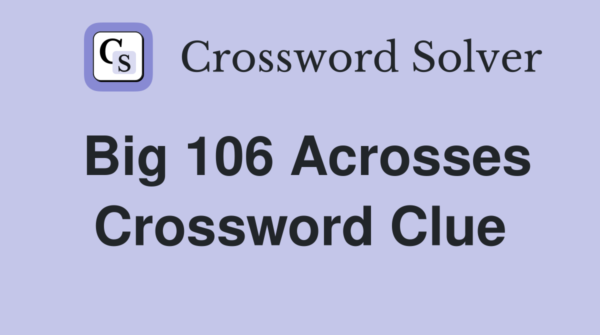 Big 106 Acrosses Crossword Clue