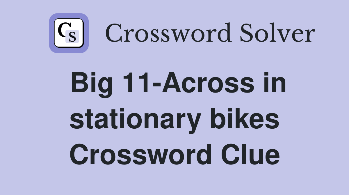 Big 11-Across in stationary bikes Crossword Clue