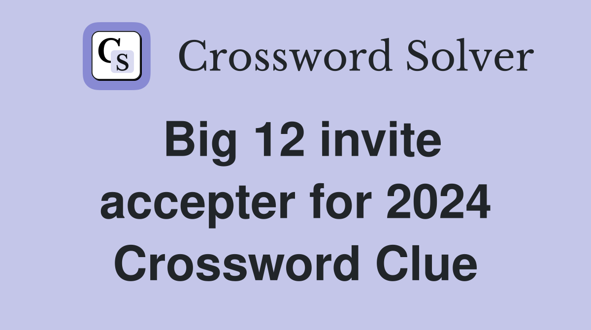 Big 12 invite accepter for 2024 Crossword Clue