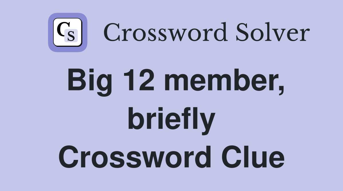 Big 12 member, briefly Crossword Clue