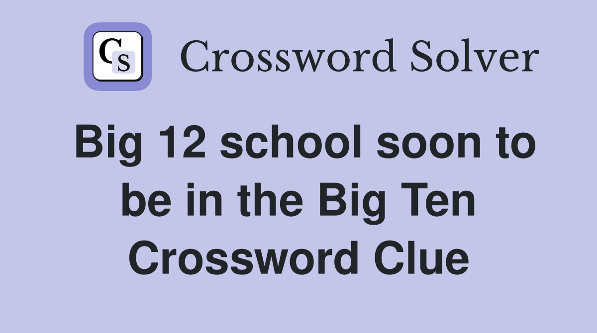 Big 12 school soon to be in the Big Ten Crossword Clue