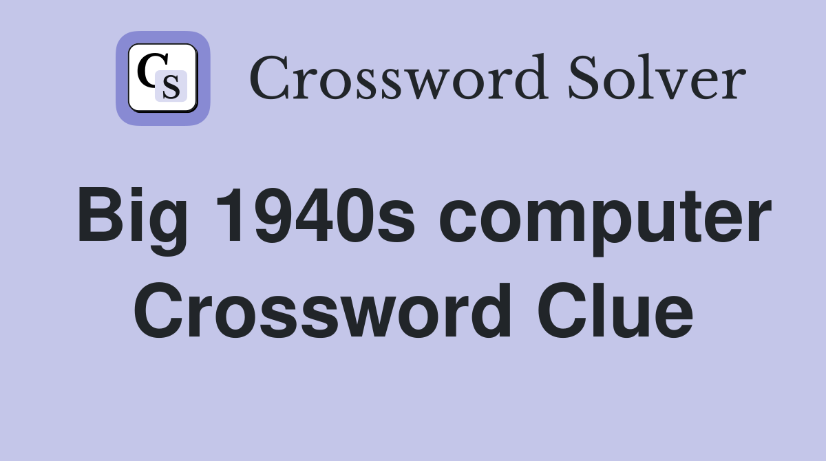 Big 1940s computer Crossword Clue