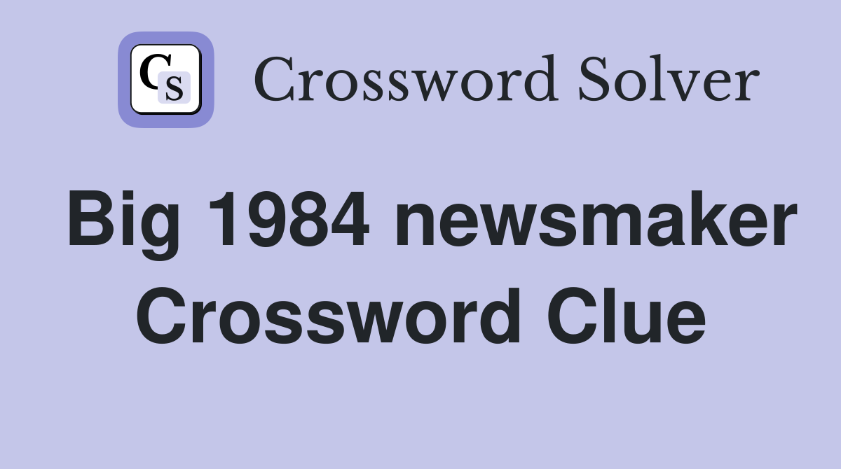 Big 1984 newsmaker Crossword Clue