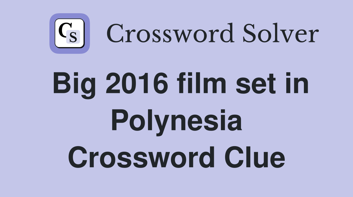 Big 2016 film set in Polynesia Crossword Clue