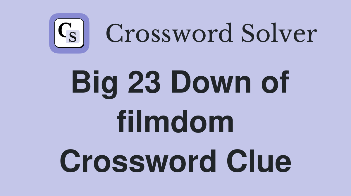 Big 23 Down of filmdom Crossword Clue
