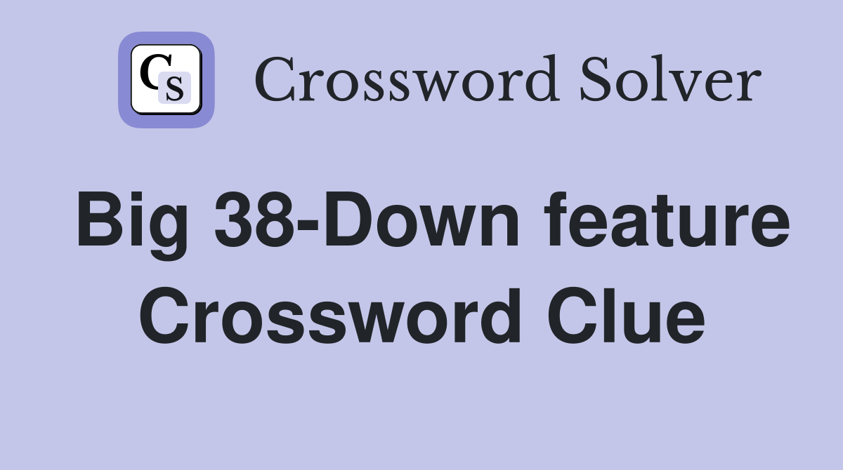 Big 38-Down feature Crossword Clue