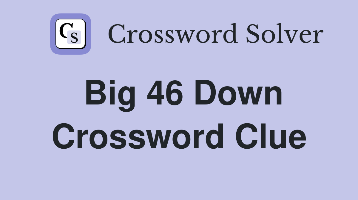Big 46 Down Crossword Clue