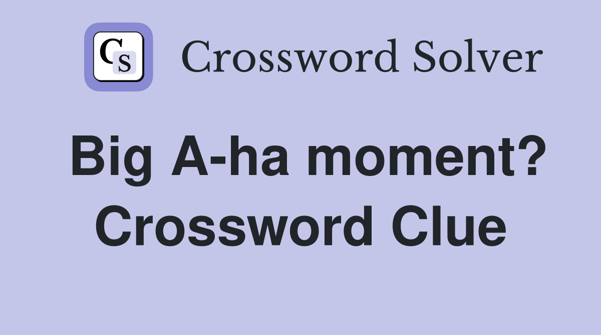 Big A-ha moment? Crossword Clue