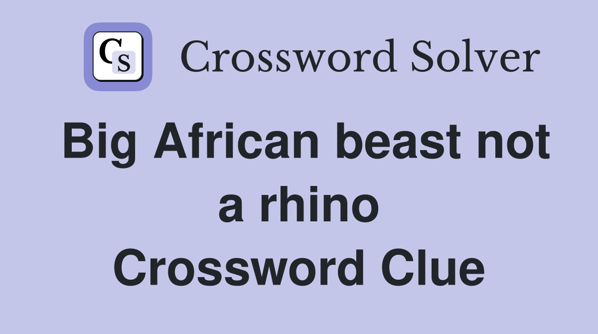 Big African beast not a rhino Crossword Clue