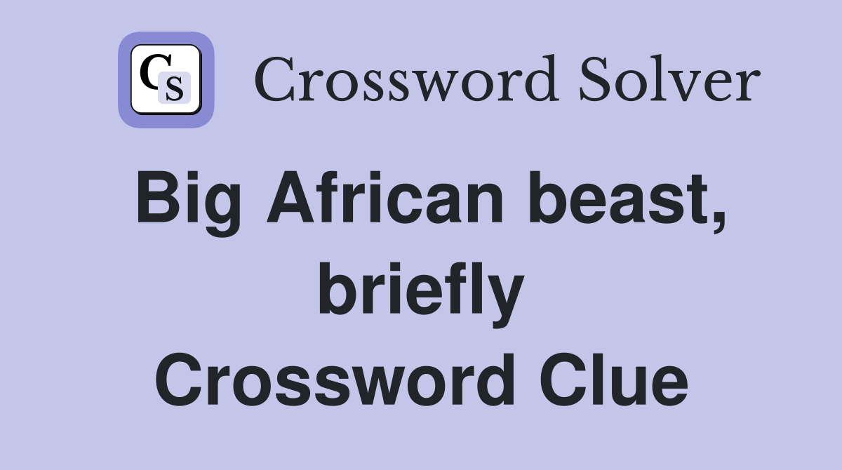 Big African beast, briefly Crossword Clue