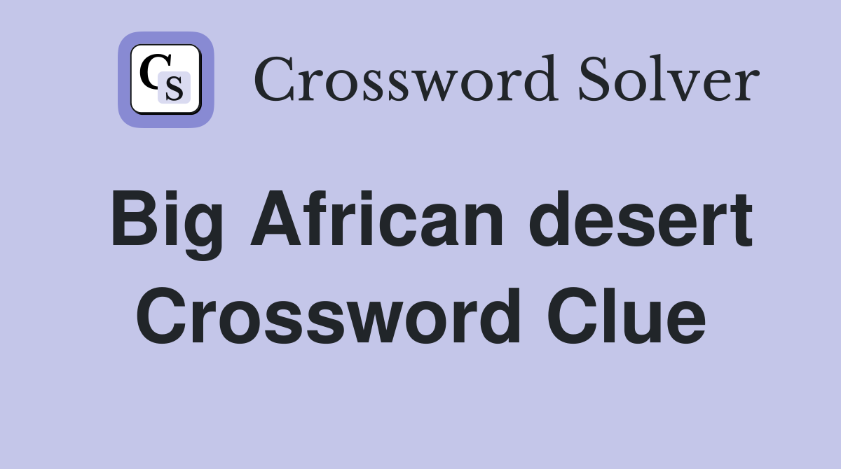 Big African desert Crossword Clue