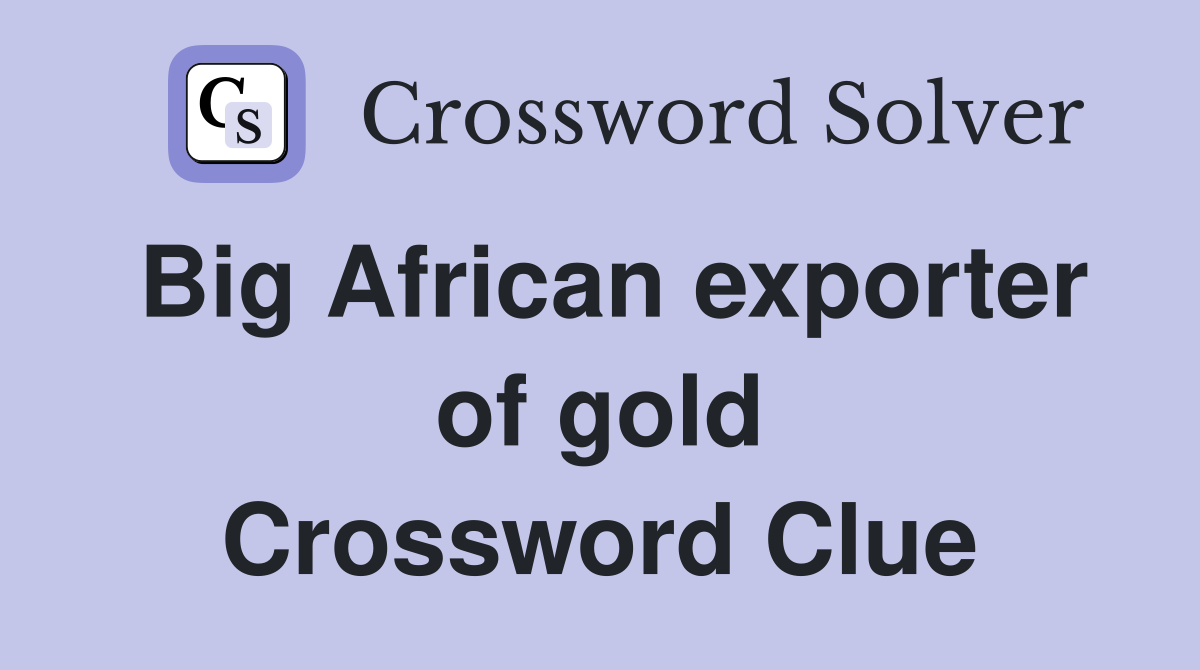 Big African exporter of gold Crossword Clue