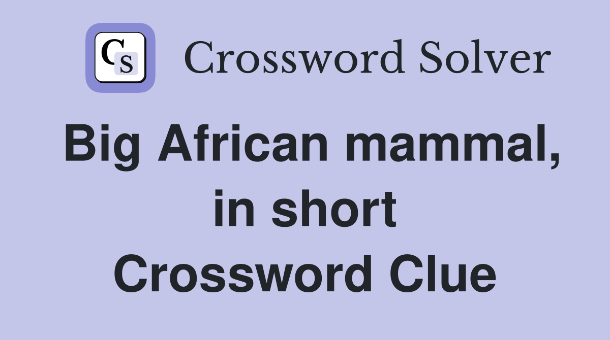 Big African mammal, in short Crossword Clue