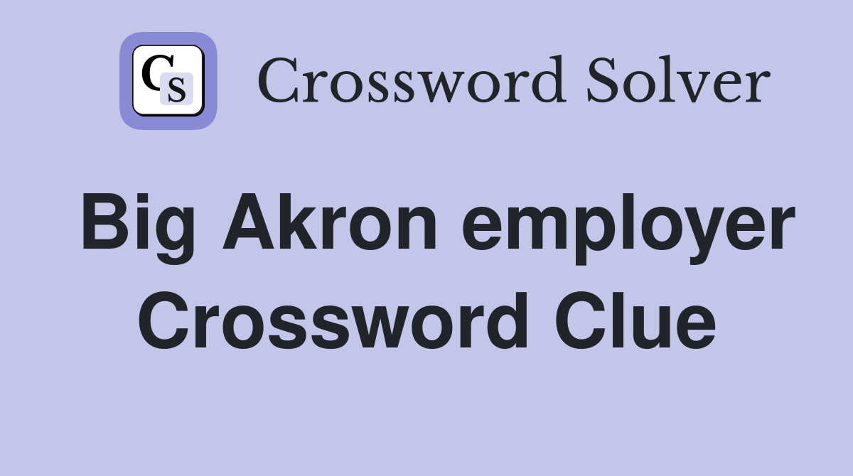 Big Akron employer Crossword Clue