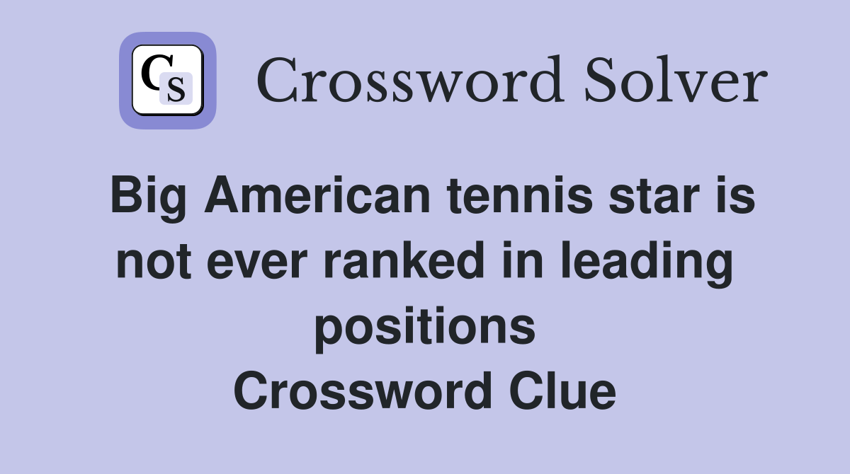Big American tennis star is not ever ranked in leading positions Crossword Clue