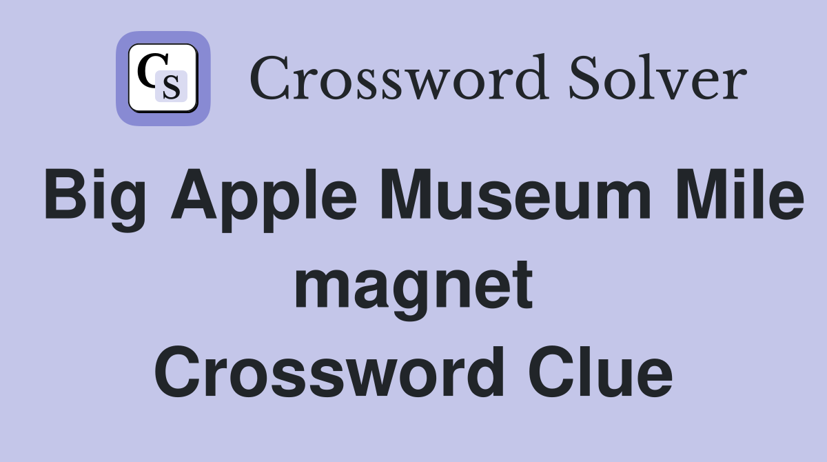 Big Apple Museum Mile magnet Crossword Clue