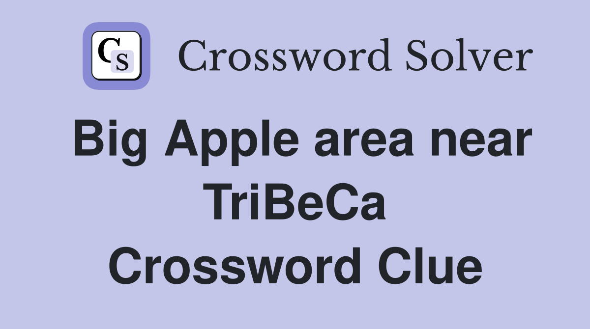 Big Apple area near TriBeCa Crossword Clue