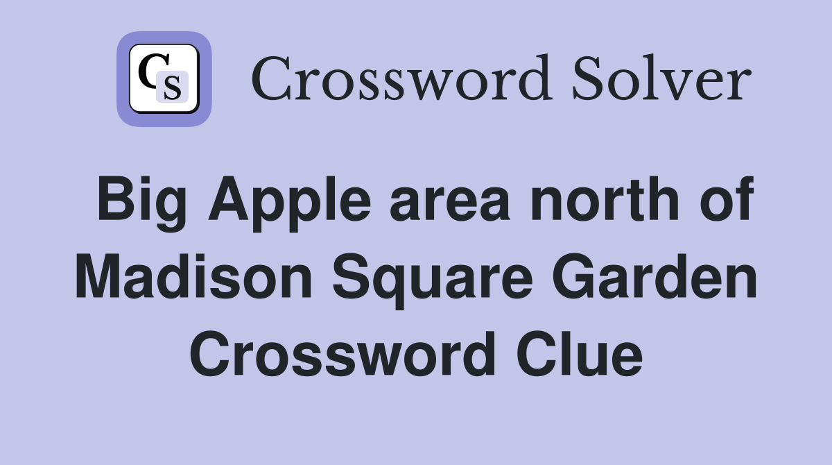 Big Apple area north of Madison Square Garden Crossword Clue