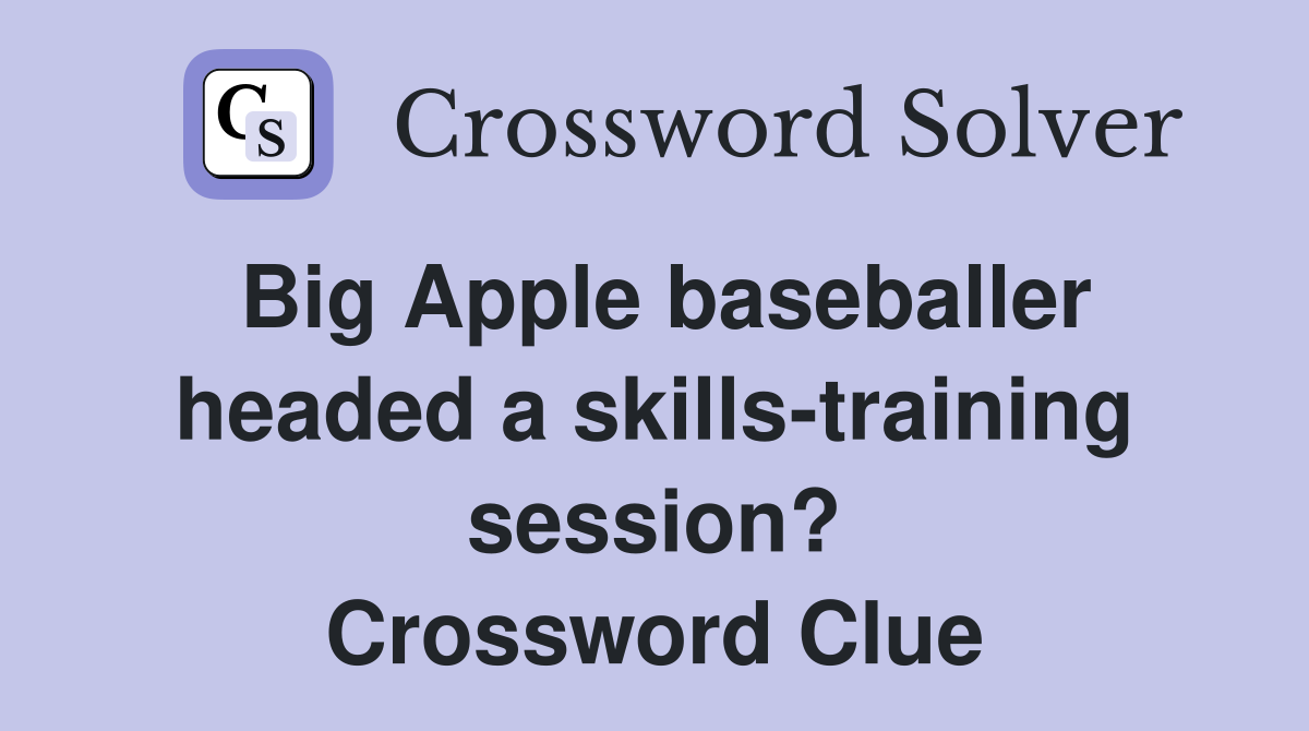 Big Apple baseballer headed a skills-training session? Crossword Clue