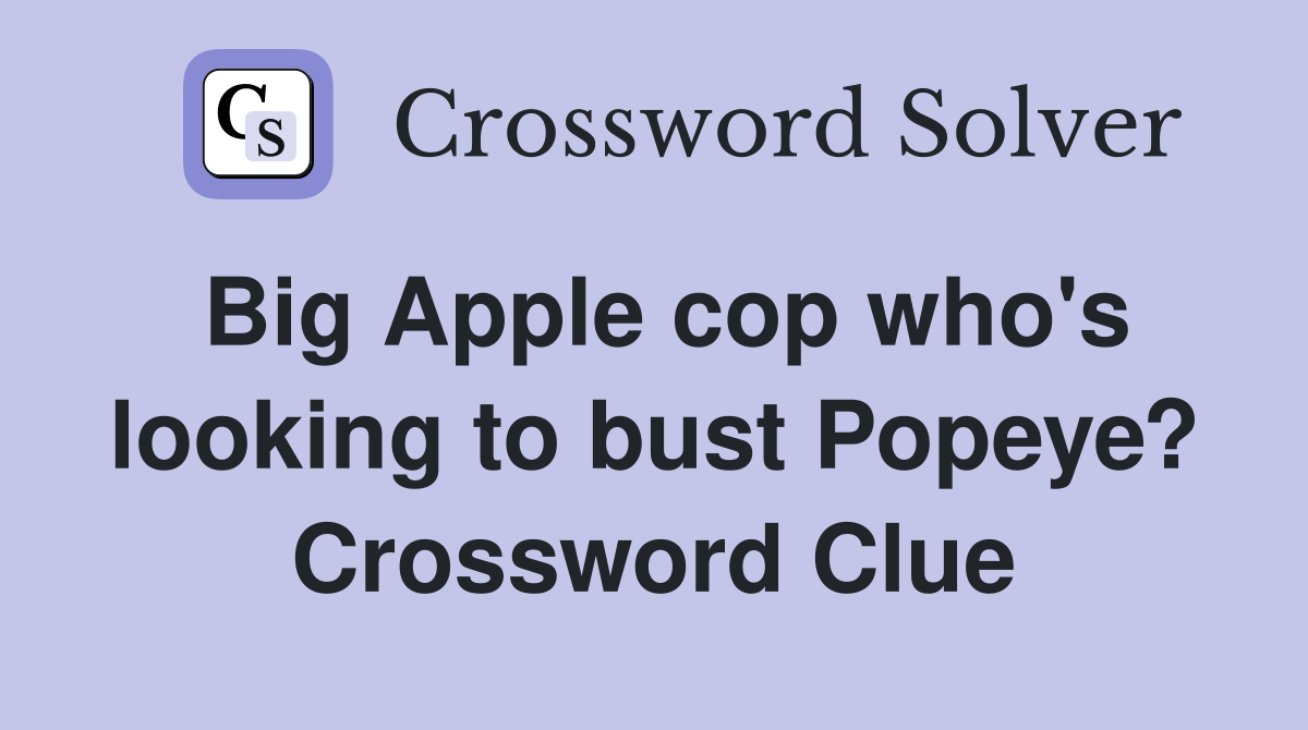 Big Apple cop who's looking to bust Popeye? Crossword Clue