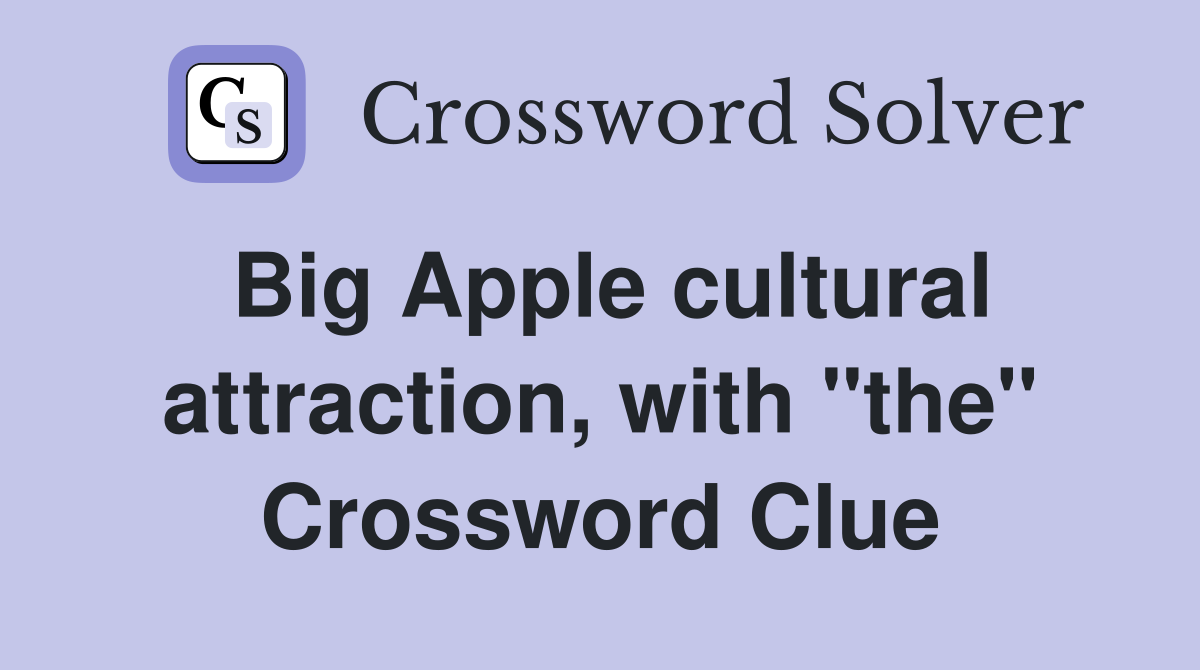 Big Apple cultural attraction, with "the" Crossword Clue