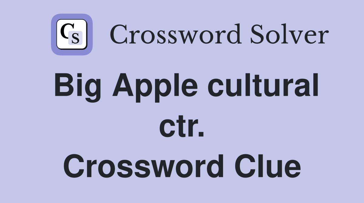 Big Apple cultural ctr. Crossword Clue