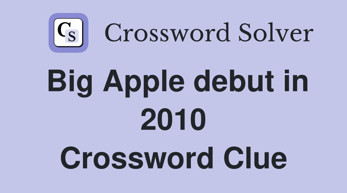 Big Apple debut in 2010 Crossword Clue