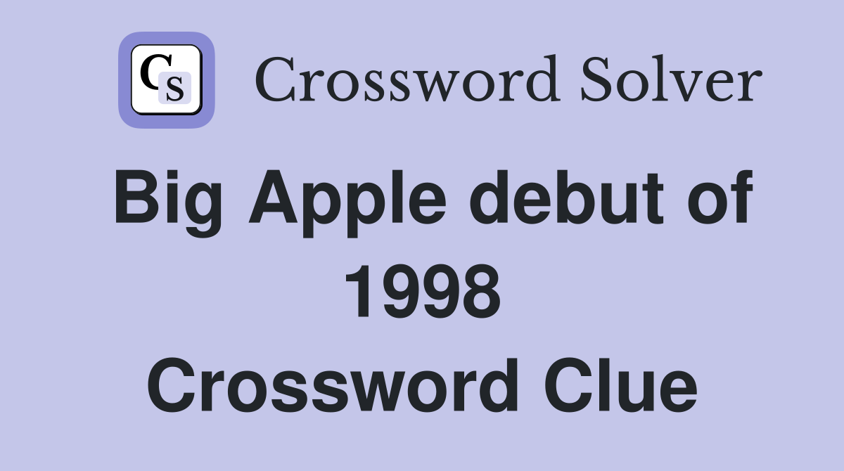 Big Apple debut of 1998 Crossword Clue