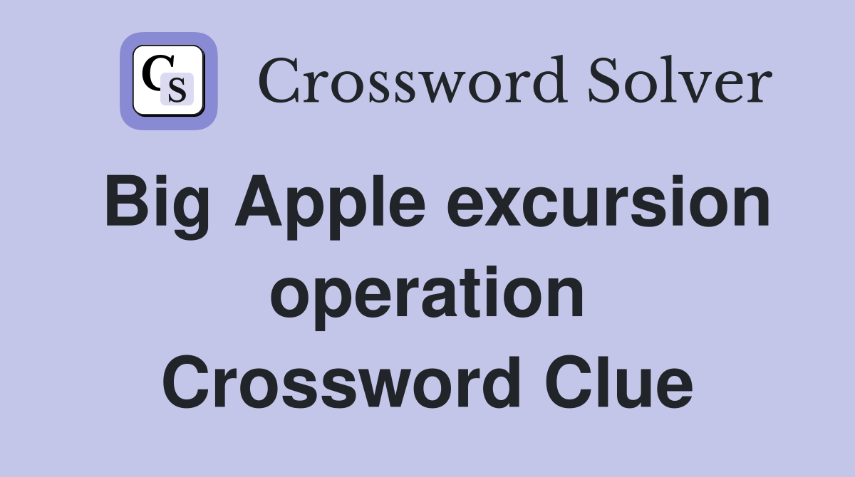 Big Apple excursion operation Crossword Clue