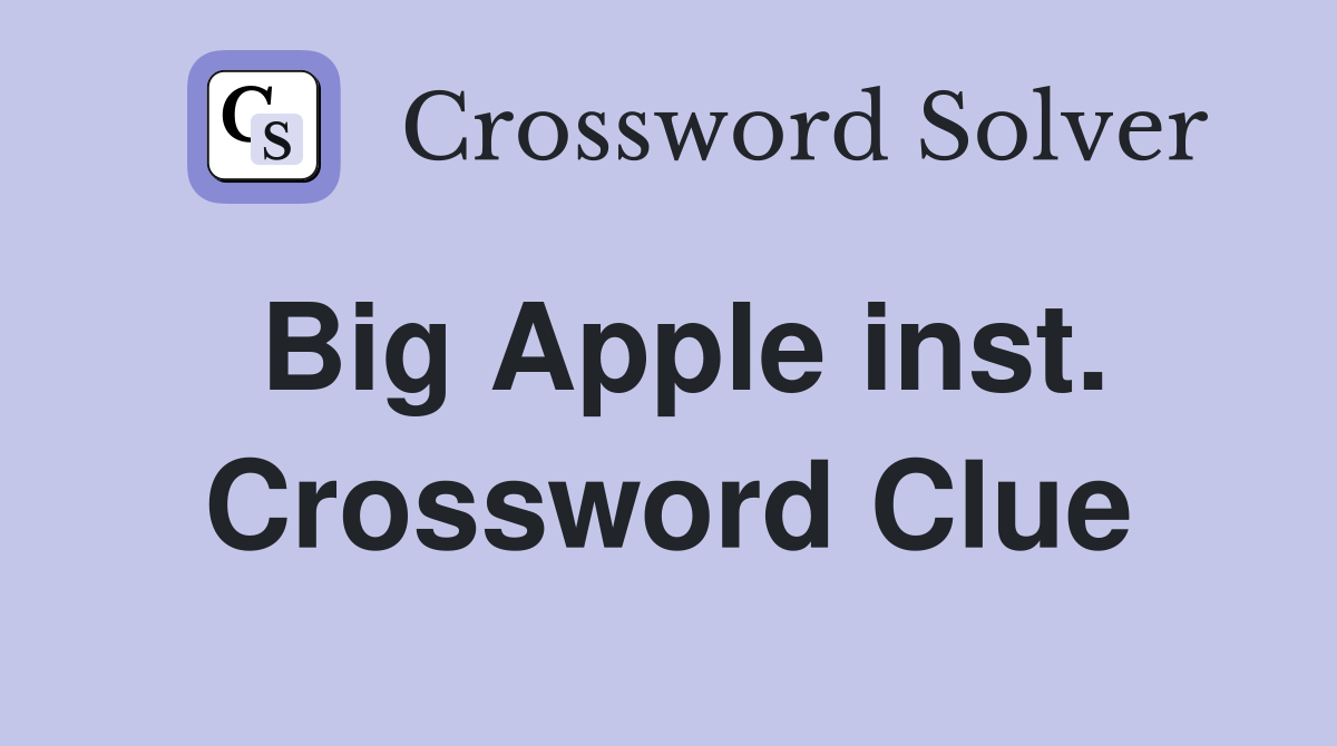 Big Apple inst. Crossword Clue