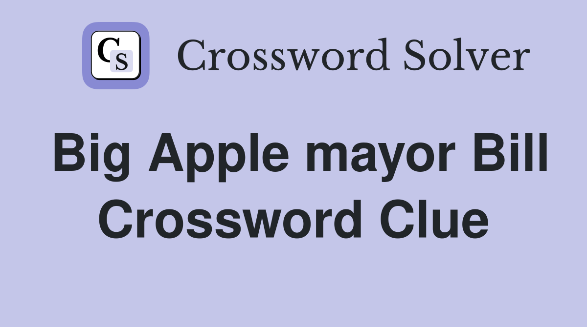 Big Apple mayor Bill Crossword Clue