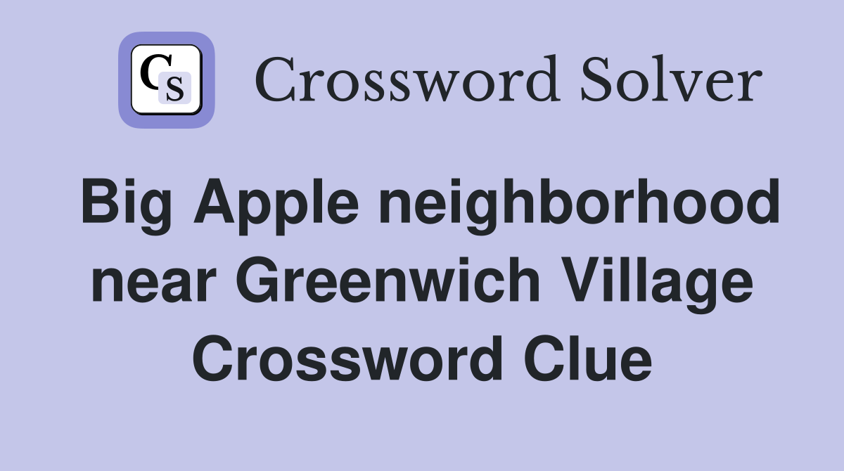 Big Apple neighborhood near Greenwich Village Crossword Clue