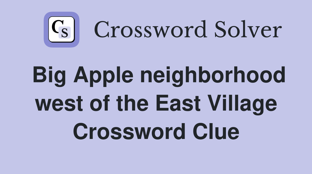 Big Apple neighborhood west of the East Village Crossword Clue