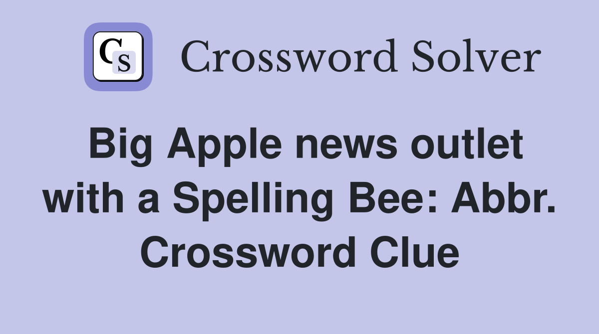 Big Apple news outlet with a Spelling Bee: Abbr. Crossword Clue