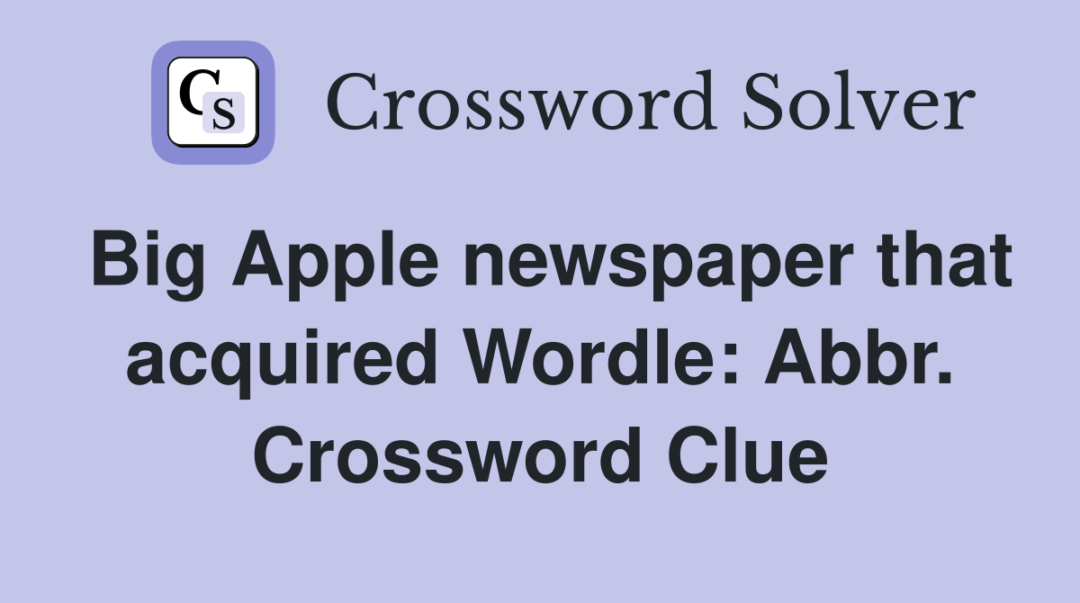 Big Apple newspaper that acquired Wordle: Abbr. Crossword Clue