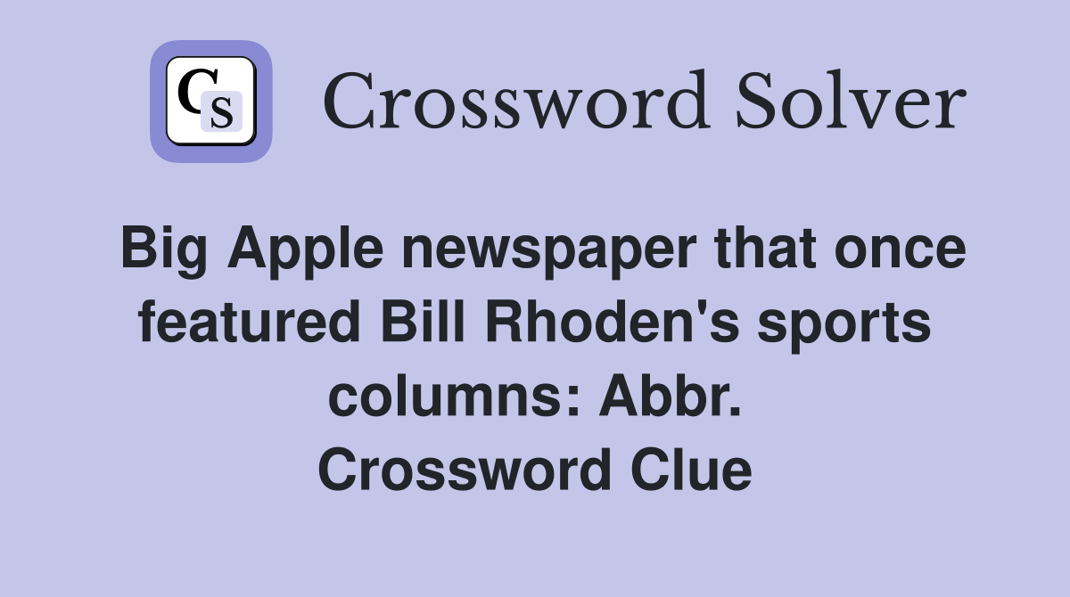 Big Apple newspaper that once featured Bill Rhoden's sports columns: Abbr. Crossword Clue