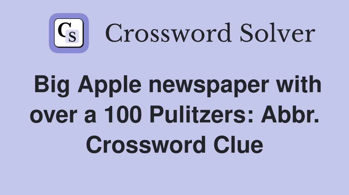 Big Apple newspaper with over a 100 Pulitzers: Abbr. Crossword Clue