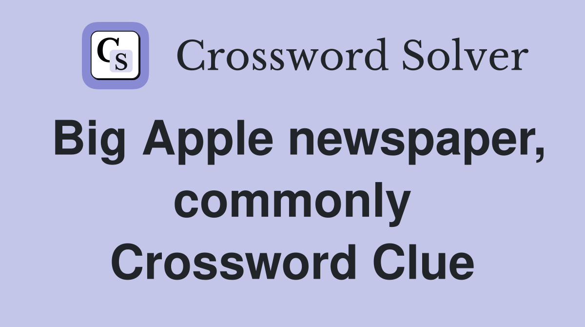 Big Apple newspaper, commonly Crossword Clue