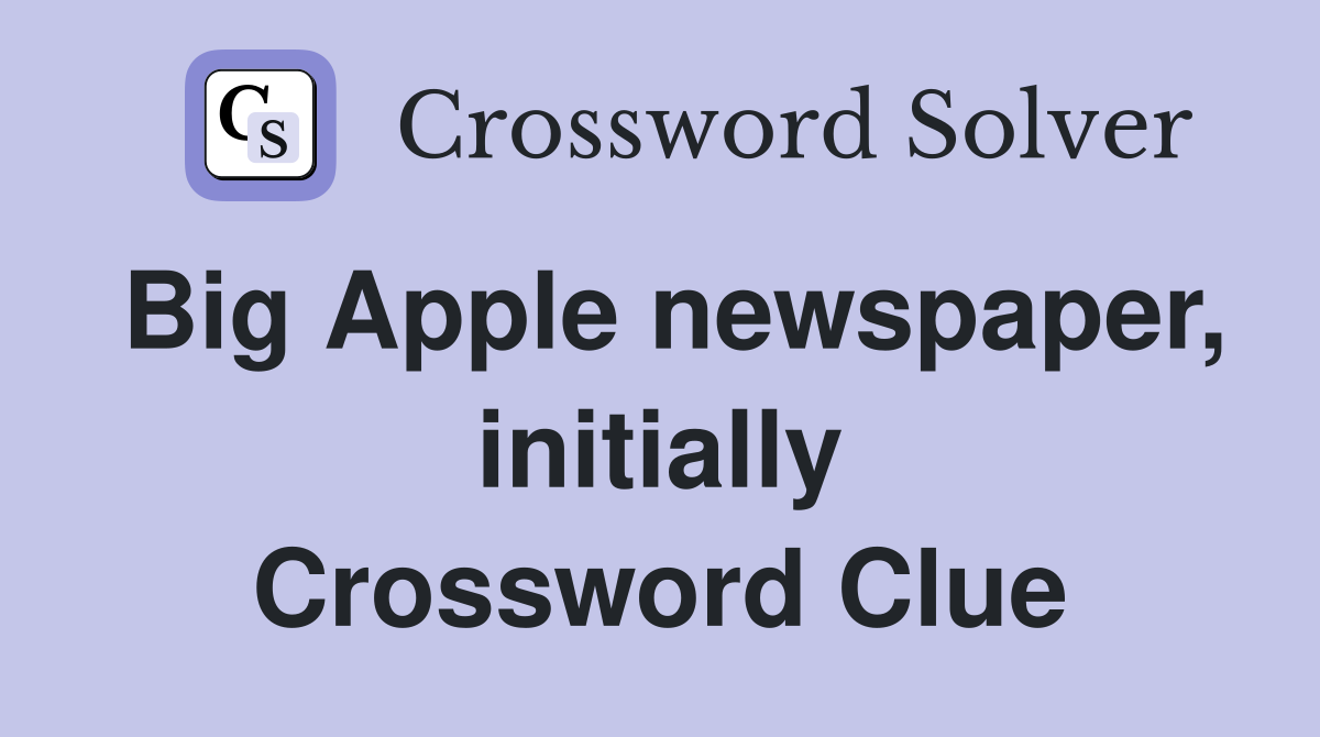 Big Apple newspaper, initially Crossword Clue
