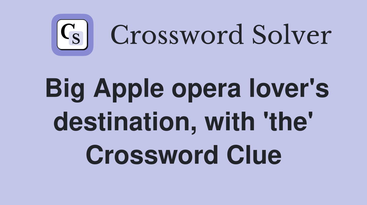 Big Apple opera lover's destination, with 'the' Crossword Clue