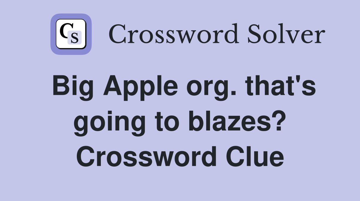 Big Apple org. that's going to blazes? Crossword Clue
