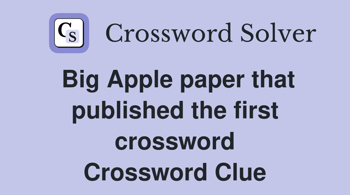Big Apple paper that published the first crossword Crossword Clue