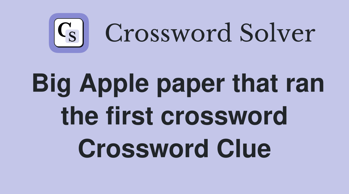 Big Apple paper that ran the first crossword Crossword Clue