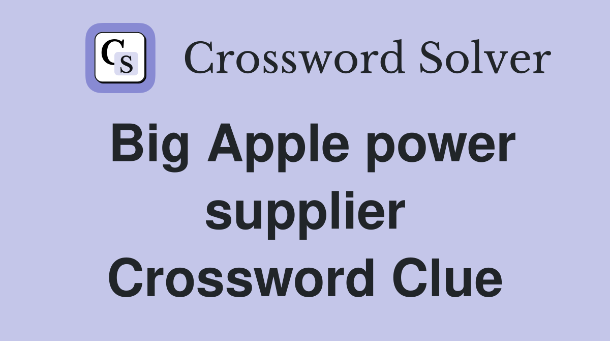 Big Apple power supplier Crossword Clue