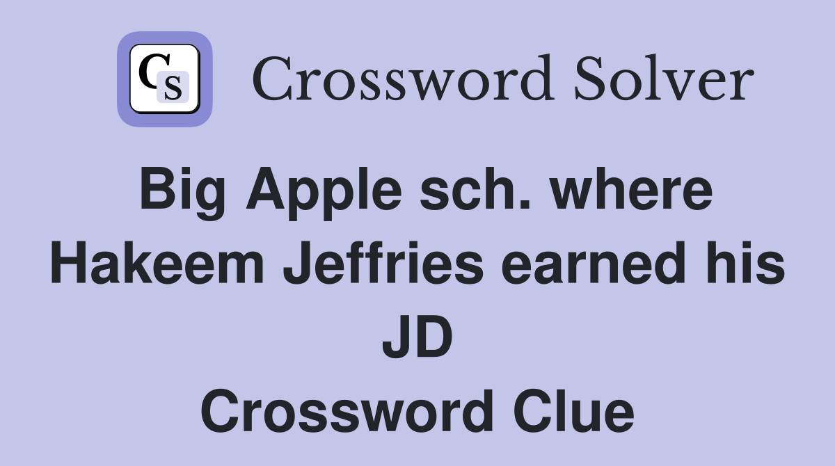 Big Apple sch. where Hakeem Jeffries earned his JD Crossword Clue