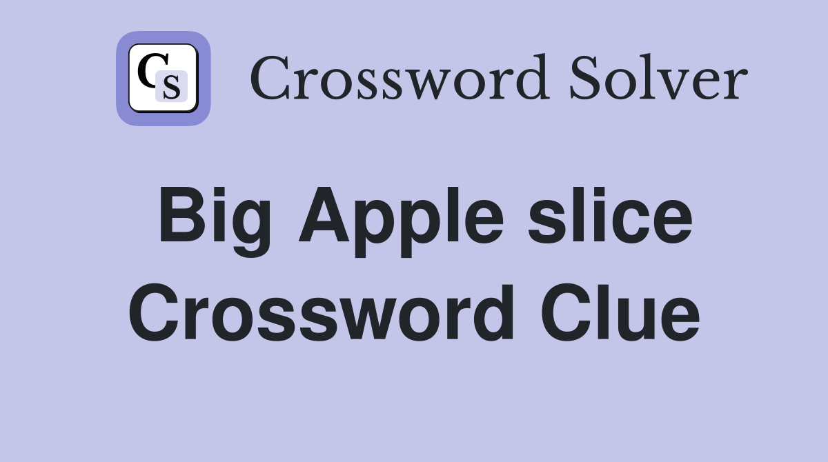 Big Apple slice Crossword Clue