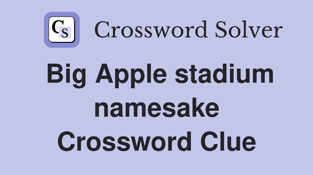 Big Apple stadium namesake Crossword Clue