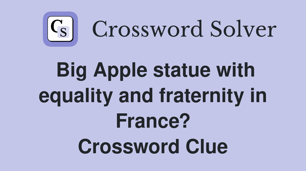 Big Apple statue with equality and fraternity in France? Crossword Clue