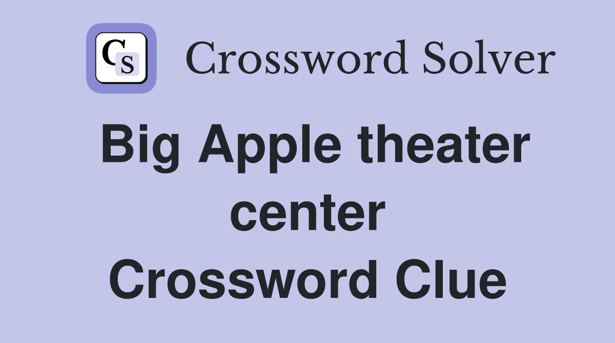 Big Apple theater center Crossword Clue