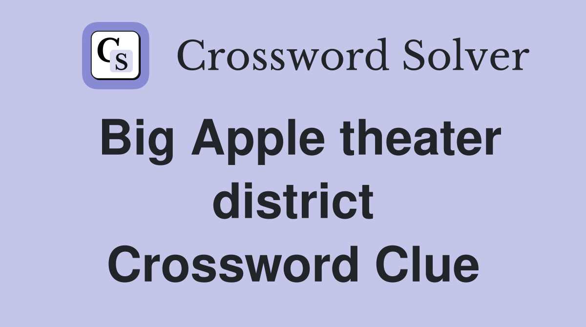 Big Apple theater district Crossword Clue